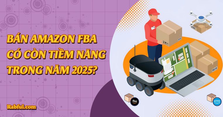 Liệu bán Amazon FBA có còn tiềm năng trong năm 2025?