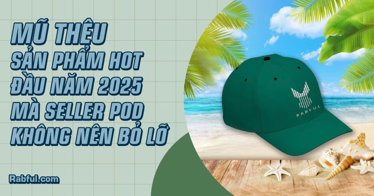 Mũ thêu - Sản phẩm hot đầu năm 2025 mà Seller POD không nên bỏ lỡ