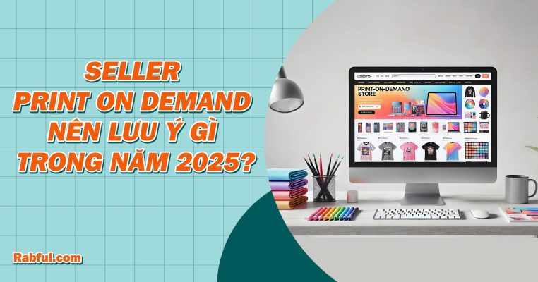 Seller Print On Demand Nên Lưu Ý Gì Trong Năm 2025
