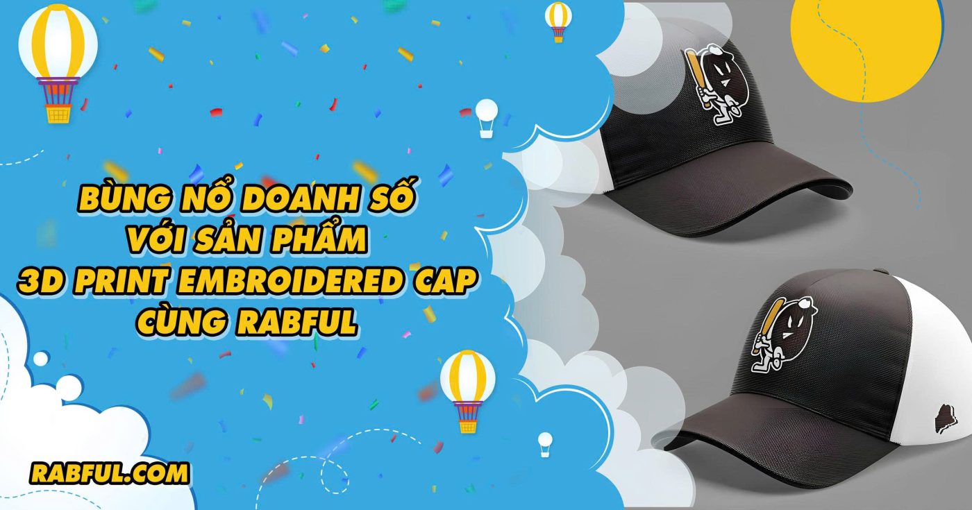 Bùng Nổ Doanh Số Với Sản Phẩm 3D Print Embroidered Cap Cùng Rabful