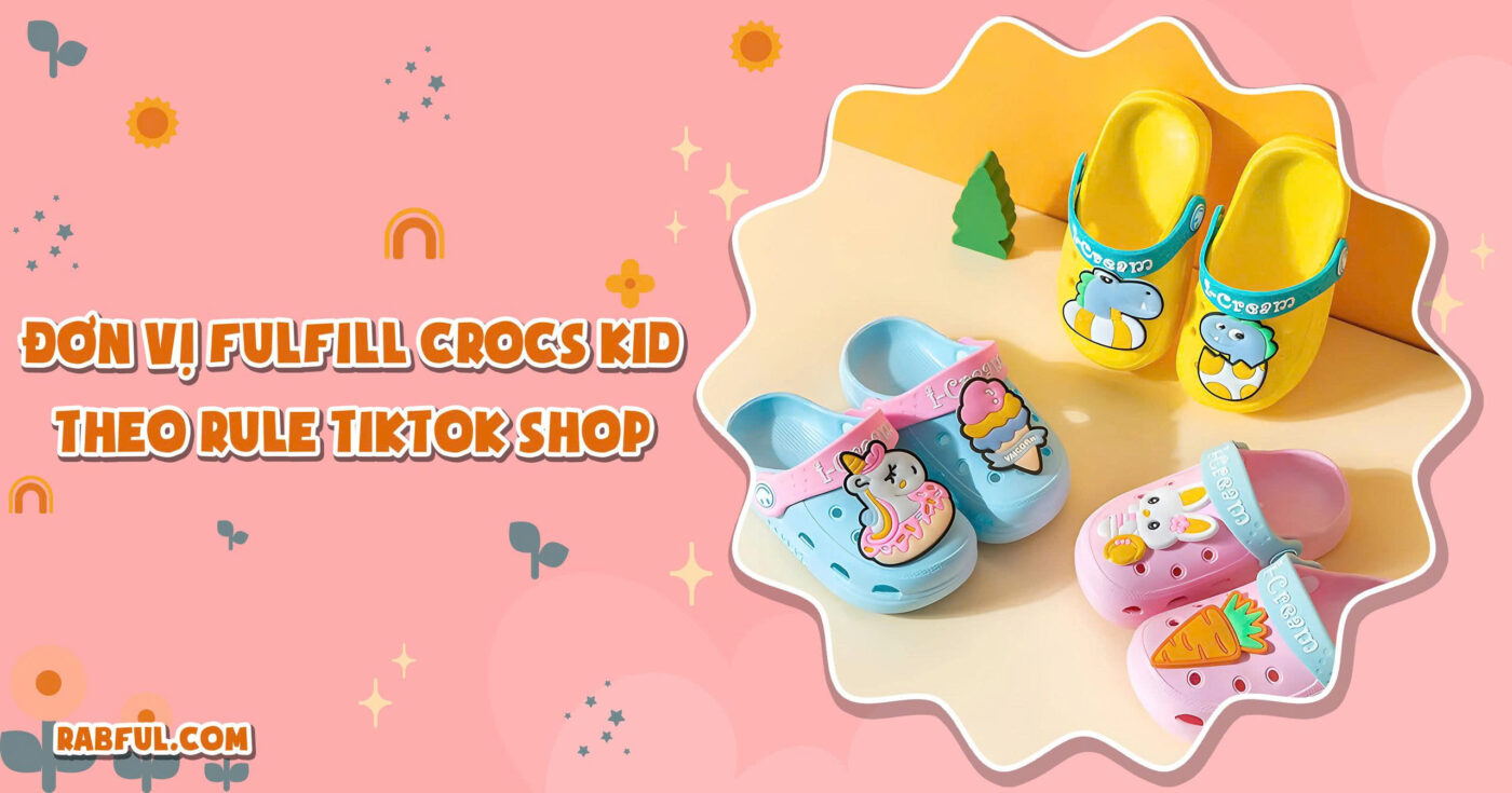 Đơn Vị Fulfill Crocs Kid Theo Rule TikTok Shop