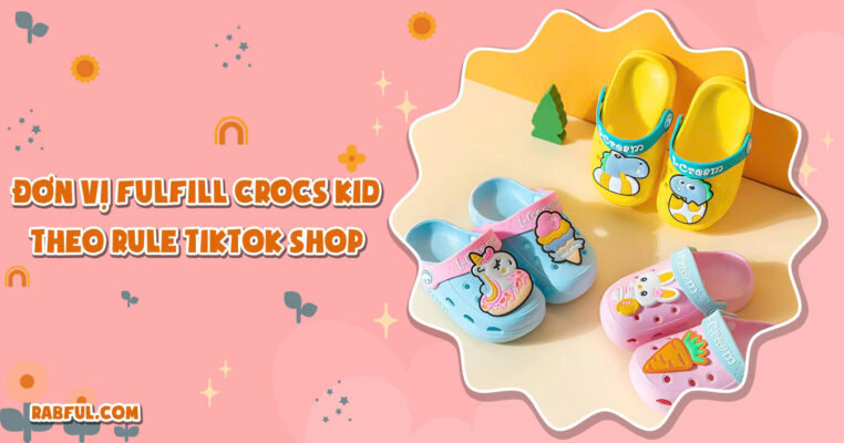 Đơn Vị Fulfill Crocs Kid Theo Rule TikTok Shop
