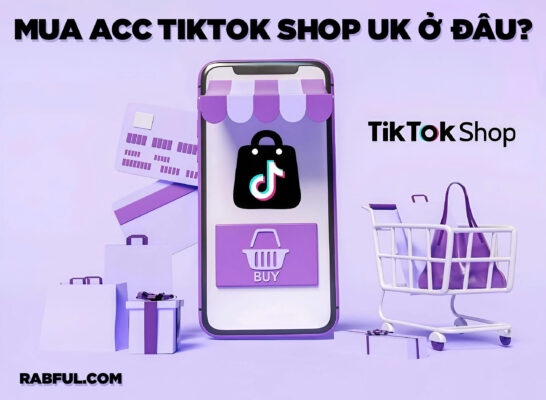 Mua Acc TikTok Shop UK Ở Đâu?