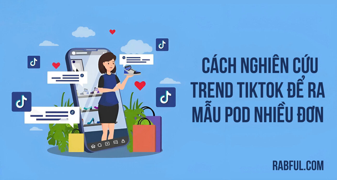 Cách Nghiên Cứu Trend TikTok Để Ra Mẫu POD Nhiều Đơn