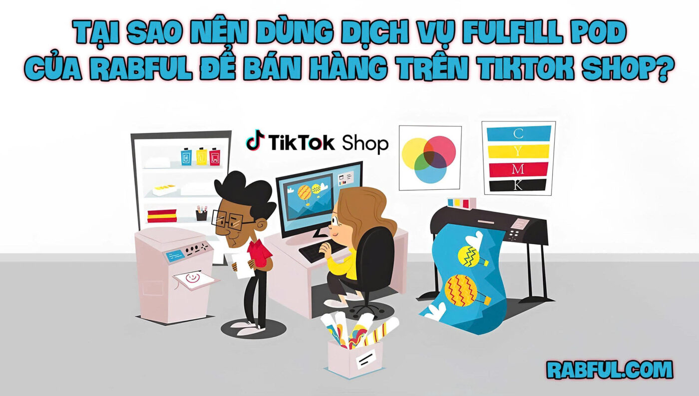 Tại Sao Nên Dùng Dịch Vụ Fulfill POD Của Rabful Để Bán Hàng Trên TikTok Shop?