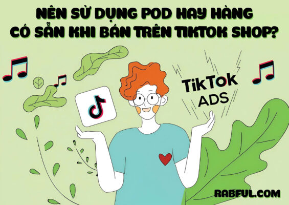 Nên Sử Dụng POD Hay Hàng Có Sẵn Khi Bán Trên TikTok Shop?