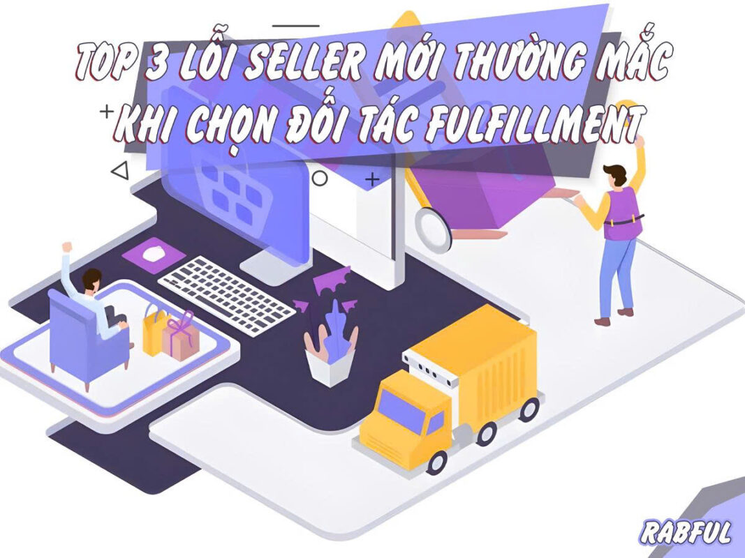 Top 3 Lỗi Seller Mới Thường Mắc Khi Chọn Đối Tác Fulfillment