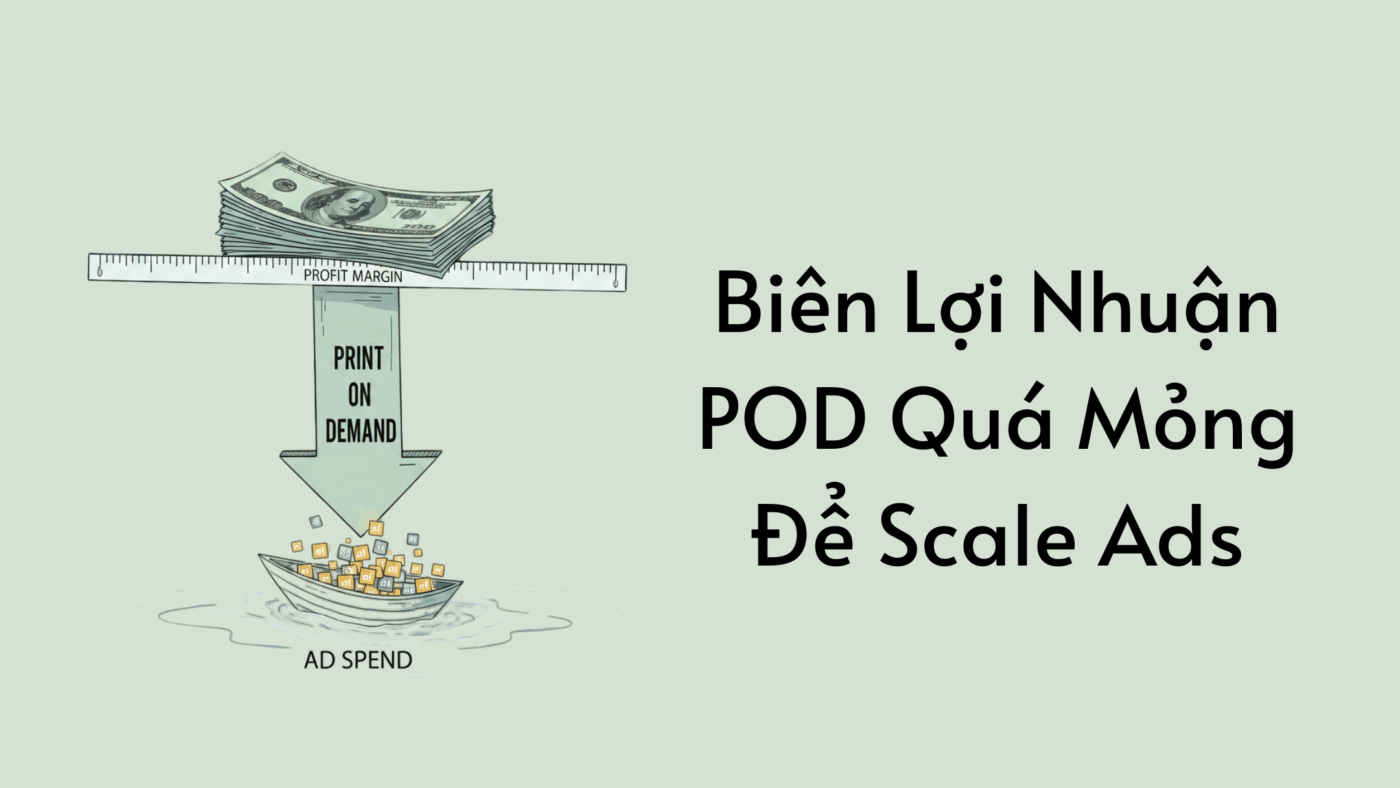 Biên Lợi Nhuận POD Quá Mỏng Để Scale Ads