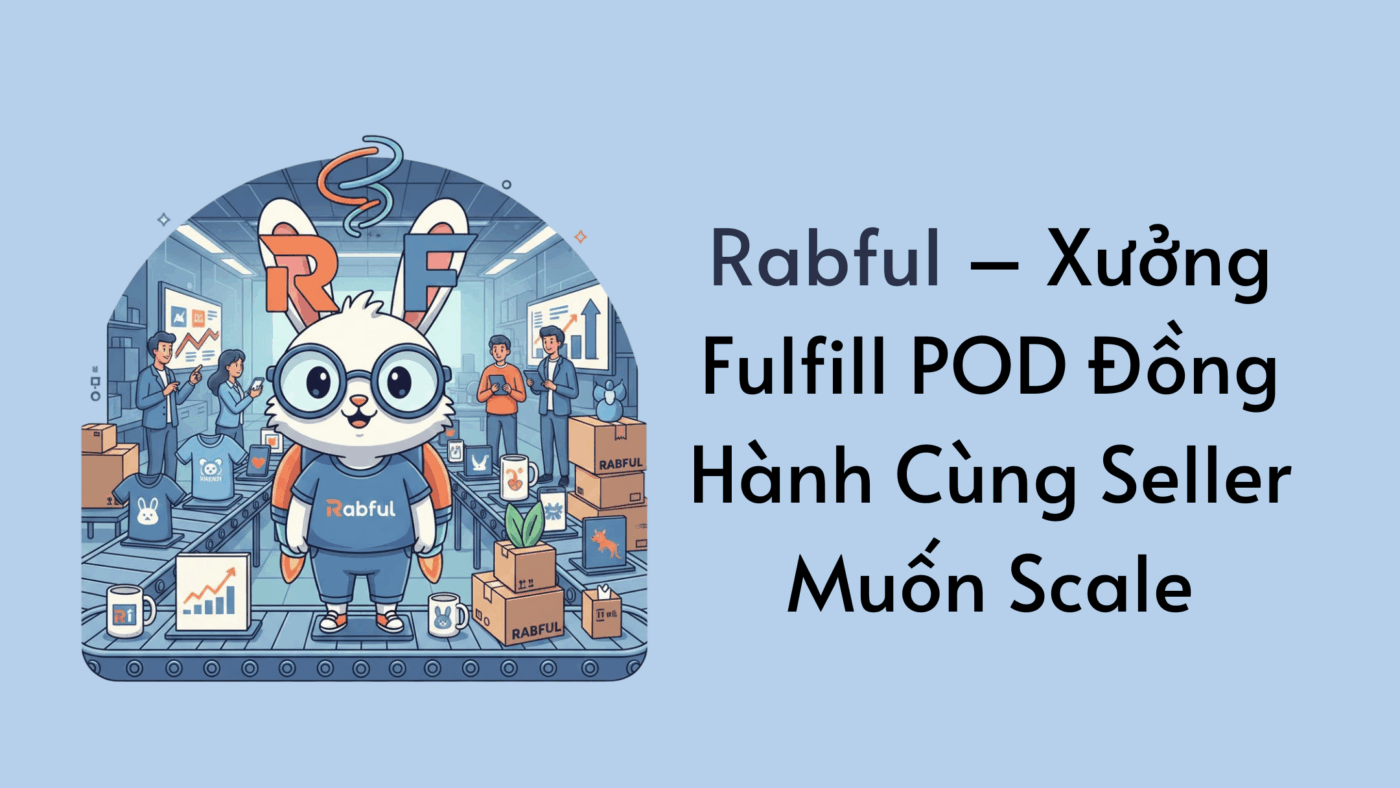 Rabful – Xưởng Fulfill POD Đồng Hành Cùng Seller Muốn Scale