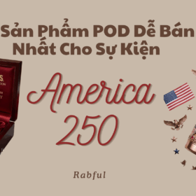 10 Sản Phẩm POD Dễ Bán Nhất Cho Sự Kiện America 250